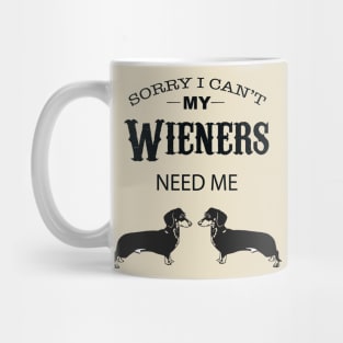 Sorry I Can’t My Weiners Need Me Mug